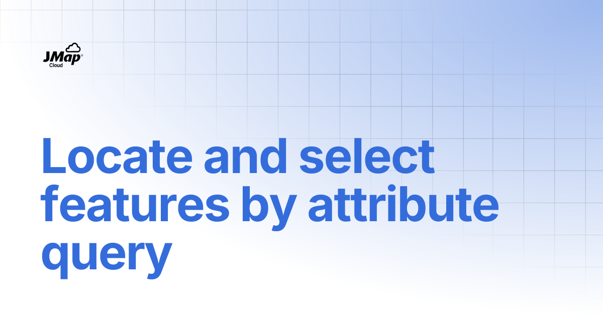 Locate and select features by attribute query | English | JMap Cloud